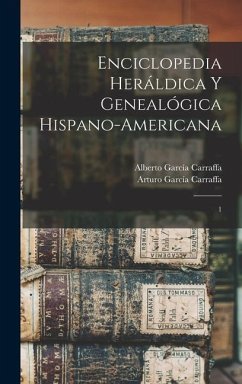 Enciclopedia heráldica y genealógica hispano-americana: 1 - García Carraffa, Alberto; García Carraffa, Arturo