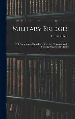 Cover Military Bridges: With Suggestions of New Expedients and Constructions for Crossing Streams and Chasms