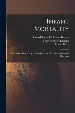 Infant Mortality: Results of a Field Study in Manchester, N. H., Based on Births in one Year - Duncan, Beatrice Sheets; Duke, Emma