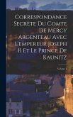 Correspondance Secrète Du Comte De Mercy Argenteau Avec L'empereur Joseph II Et Le Prince De Kaunitz; Volume 1