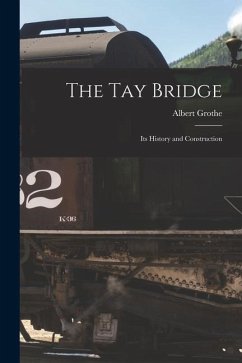 The Tay Bridge: Its History and Construction - Grothe, Albert