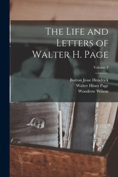 The Life and Letters of Walter H. Page; Volume 3 - Hendrick, Burton Jesse; Wilson, Woodrow; Page, Walter Hines