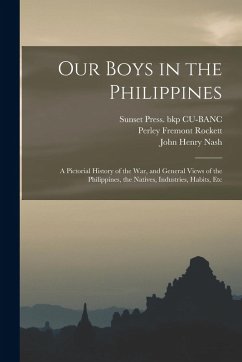 Cover Our Boys in the Philippines; a Pictorial History of the war, and General Views of the Philippines, the Natives, Industries, Habits, Etc