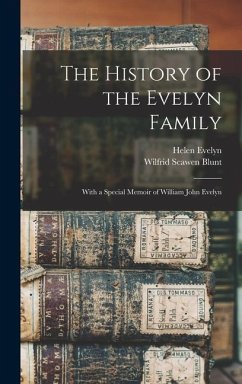 The History of the Evelyn Family: With a Special Memoir of William John Evelyn - Blunt, Wilfrid Scawen; Evelyn, Helen