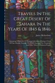 Travels In The Great Desert Of Sahara In The Years Of 1845 & 1846: Containing A Narrative Of Personal Adventures During A Tour Of Nine Months Through
