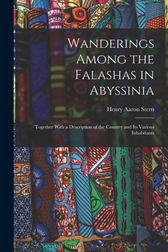 Wanderings Among the Falashas in Abyssinia: Together With a Description of the Country and Its Various Inhabitants - Stern, Henry Aaron