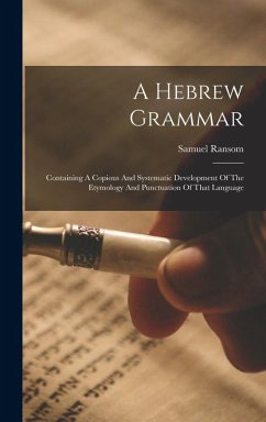 A Hebrew Grammar: Containing A Copious And Systematic Development Of The Etymology And Punctuation Of That Language - Ransom, Samuel