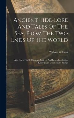 Ancient Tide-lore And Tales Of The Sea, From The Two Ends Of The World - Colenso, William
