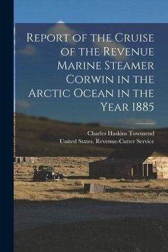 Report of the Cruise of the Revenue Marine Steamer Corwin in the Arctic Ocean in the Year 1885 - Townsend, Charles Haskins