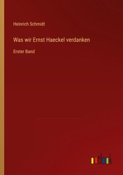 Was wir Ernst Haeckel verdanken - Schmidt, Heinrich