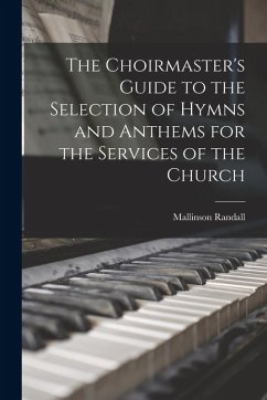 The Choirmaster's Guide to the Selection of Hymns and Anthems for the Services of the Church - Mallinson, Randall