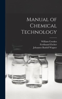 Manual of Chemical Technology - Wagner, Johannes Rudolf; Crookes, William; Fischer, Ferdinand