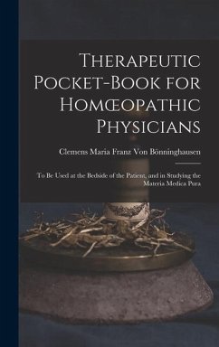 Therapeutic Pocket-Book for Homoeopathic Physicians: To Be Used at the Bedside of the Patient, and in Studying the Materia Medica Pura - Bönninghausen, Clemens Maria Franz von