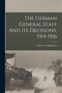 The German General Staff And Its Decisions, 1914-1916 - Falkenhayn, Erich Von