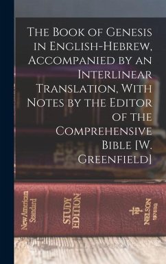 The Book of Genesis in English-Hebrew, Accompanied by an Interlinear Translation, With Notes by the Editor of the Comprehensive Bible [W. Greenfield] - Anonymous