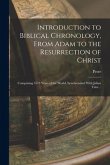Introduction to Biblical Chronology, From Adam to the Resurrection of Christ: Comprising 5573 Years of the World, Synchronized With Julian Time ..