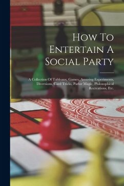 Cover How To Entertain A Social Party: A Collection Of Tableaux, Games, Amusing Experiments, Diversions, Card Tricks, Parlor Magic, Philosophical Recreation