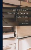 The Life and Times of Dante Alighieri; Volume I