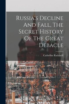 Russia's Decline And Fall, The Secret History Of The Great Debacle - (Princess), Catherine Radziwill