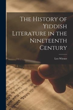 The History of Yiddish Literature in the Nineteenth Century - Wiener, Leo