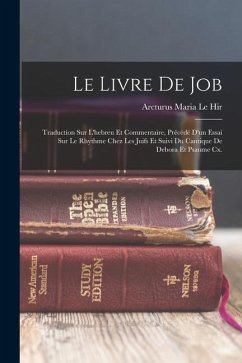 Le Livre De Job: Traduction Sur L'hebreu Et Commentaire, Précédé D'un Essai Sur Le Rhythme Chez Les Juifs Et Suivi Du Cantique De Debor - Le Hir, Arcturus Maria