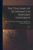 The Teaching of Economics in Harvard University: A Report
