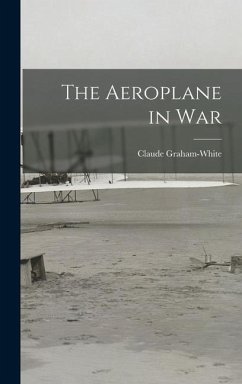 The Aeroplane in War - Claude, Graham-White