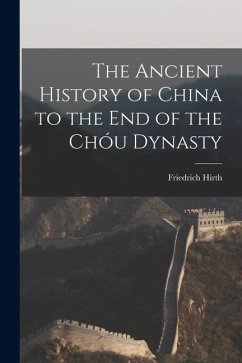 The Ancient History of China to the End of the Chóu Dynasty - Hirth, Friedrich