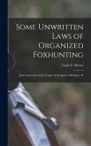 Some Unwritten Laws of Organized Foxhunting: And Comments on the Usages of the Sport of Riding to H