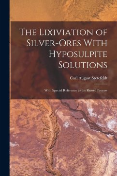 The Lixiviation of Silver-Ores With Hyposulpite Solutions - Stetefeldt, Carl August