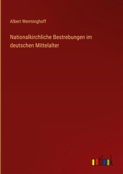 Nationalkirchliche Bestrebungen im deutschen Mittelalter - Werminghoff, Albert