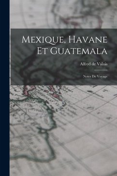 Cover Mexique, Havane et Guatemala; notes de voyage