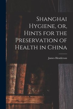 Shanghai Hygiene, or, Hints for the Preservation of Health in China - Henderson, James