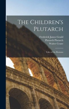 The Children's Plutarch: Tales of the Romans - Gould, Frederick James; Howells, William Dean; Crane, Walter