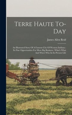 Cover Terre Haute To-day: An Illustrated Story Of A Famous City Of Western Indiana: Its Fine Opportunities For More Big Business: What's What An