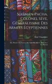 Soliman-Pacha, colonel Sève, généralissime des armées égyptiennes; ou, Histoire des guerres de l'ypte de 1820 à 1860. Avec un portrait Soliman-Pacha, colonel Sève, généralissime des armées égyptiennes; ou, Histoire des guerres de l'ypte de 1820 à 1860. Avec un portrait