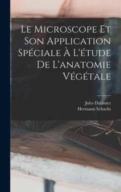 Le Microscope Et Son Application Spéciale À L'étude De L'anatomie Végétale - Schacht, Hermann; Dalimier, Jules