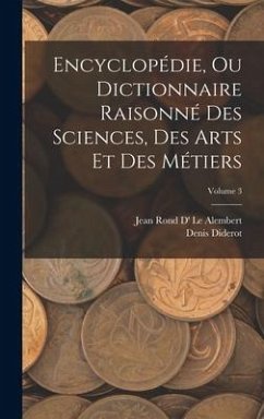 Encyclopédie, Ou Dictionnaire Raisonné Des Sciences, Des Arts Et Des Métiers; Volume 3 - Diderot, Denis; Le Alembert, Jean Rond D'