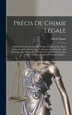 Précis De Chimie Légale: Guide Pour La Recherche Des Poisons, L'examen Des Armes À Feu, L'analyse Des Cendres, L'altération Des Écritures, Des