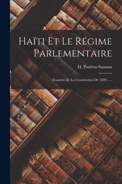 Haïti Et Le Régime Parlementaire: Examen De La Constitution De 1889...... - Pauléus-Sannon, H.