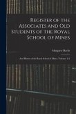 Register of the Associates and Old Students of the Royal School of Mines: And History of the Royal School of Mines, Volumes 1-2