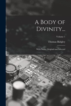 A Body of Divinity...: With Notes, Original and Selected; Volume 1 - Ridgley, Thomas