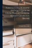 Fontes Iuris Romani Antiqui Quos in Usum Prælectionum Edidit Georgius Bruns