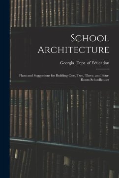 School Architecture; Plans and Suggestions for Building one, two, Three, and Four-room Schoolhouses