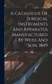 A Catalogue Of Surgical Instruments And Apparatus Manufactured By Weiss And Son, 1849