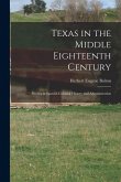 Texas in the Middle Eighteenth Century; Studies in Spanish Colonial History and Administration Texas in the Middle Eighteenth Century; Studies in Spanish Colonial History and Administration