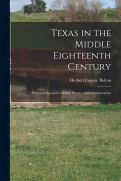 Texas in the Middle Eighteenth Century; Studies in Spanish Colonial History and Administration Cover Texas in the Middle Eighteenth Century; Studies in Spanish Colonial History and Administration
