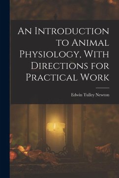 An Introduction to Animal Physiology, With Directions for Practical Work - Newton, Edwin Tulley