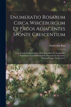 Enumeratio Rosarum Circa Wirceburgum Et Pagos Adjacentes Sponte Crescentium: Cum Earum Definitionibus, Descriptionibus Et Synonymis, Secundum Novam Me - Rau, Ambrosius