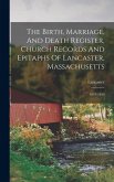 The Birth, Marriage, And Death Register, Church Records And Epitaphs Of Lancaster, Massachusetts